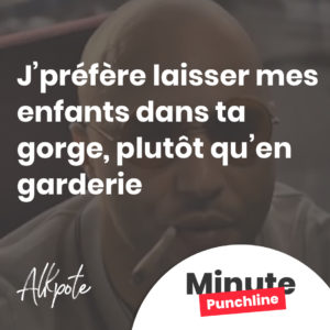 J’préfère laisser mes enfants dans ta gorge, plutôt qu’en garderie 