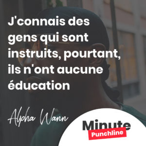 J'connais des gens qui sont instruits, pourtant, ils n'ont aucune éducation