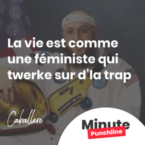 La vie est comme une féministe qui twerke sur d’la trap