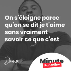 On s'éloigne parce qu’on se dit je t’aime sans vraiment savoir ce que c’est