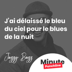 J’ai délaissé le bleu du ciel pour le blues de la nuit