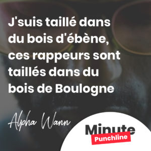 J'suis taillé dans du bois d'ébène, ces rappeurs sont taillés dans du bois de Boulogne