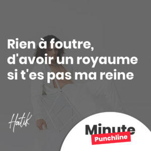 Rien à foutre, d'avoir un royaume si t'es pas ma reine