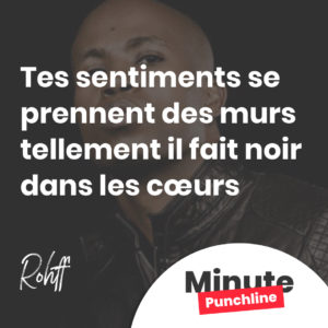 Tes sentiments se prennent des murs tellement il fait noir dans les cœurs