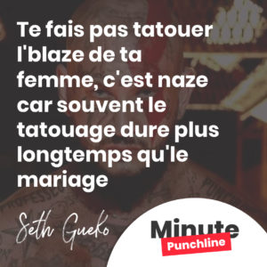 Te fais pas tatouer l'blaze de ta femme, c'est naze car souvent le tatouage dure plus longtemps qu'le mariage