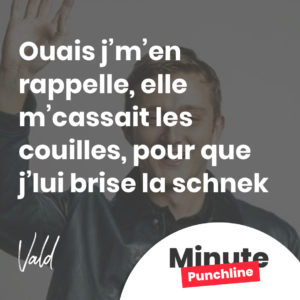 Ouais j’m’en rappelle, elle m’cassait les couilles, pour que j’lui brise la schnek