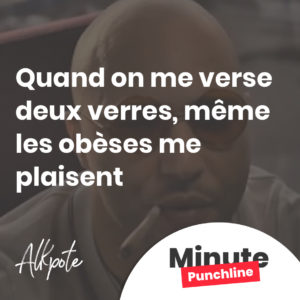 Quand on me verse deux verres, même les obèses me plaisent