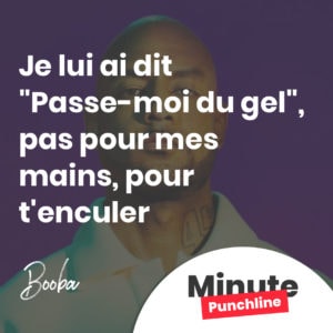 Je lui ai dit "Passe-moi du gel", pas pour mes mains, pour t'enculer