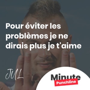 Pour éviter les problèmes je ne dirais plus je t'aime