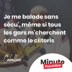 Je me balade sans sécu', même si tous les gars m'cherchent comme le clitoris