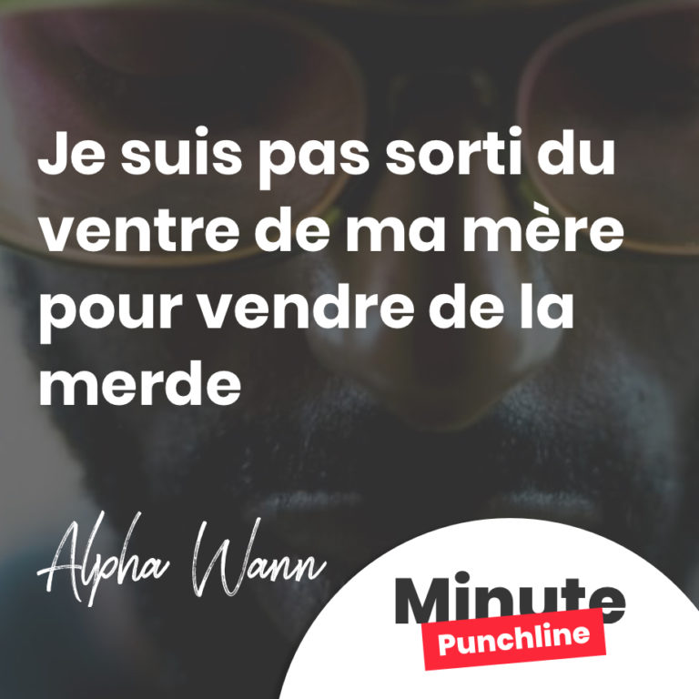 Je suis pas sorti du ventre de ma mère pour vendre de la merde