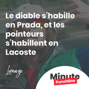 Le diable s'habille en Prada (ouais) Et les pointeurs s'habillent en Lacoste