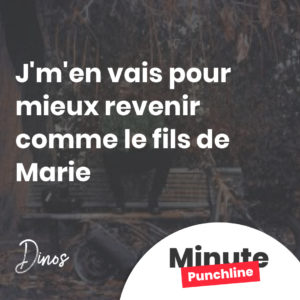 J'm'en vais pour mieux revenir comme le fils de Marie