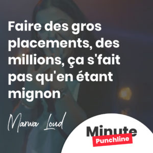 Faire des gros placements, des millions, ça s'fait pas qu'en étant mignon