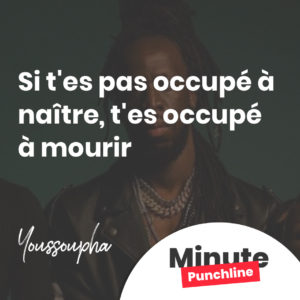 Si t'es pas occupé à naître, t'es occupé à mourir