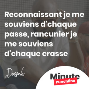 Reconnaissant je me souviens d'chaque passe, rancunier je me souviens d'chaque crasse