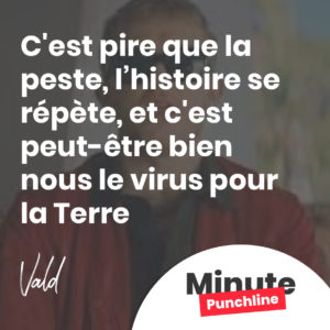 C'est pire que la peste, l’histoire se répète, et c'est peut-être bien nous le virus pour la Terre