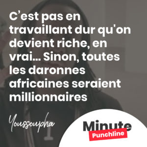 C’est pas en travaillant dur qu'on devient riche, en vrai… Sinon, toutes les daronnes africaines seraient millionnaires