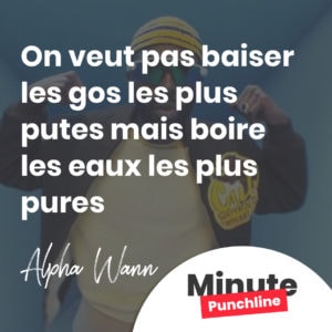 On veut pas baiser les gos les plus putes mais boire les eaux les plus pures