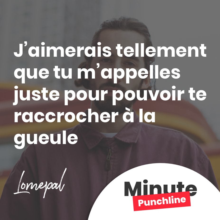 J Aimerais Tellement Que Tu M Appelles Juste Pour Pouvoir Te Raccrocher A La Gueule