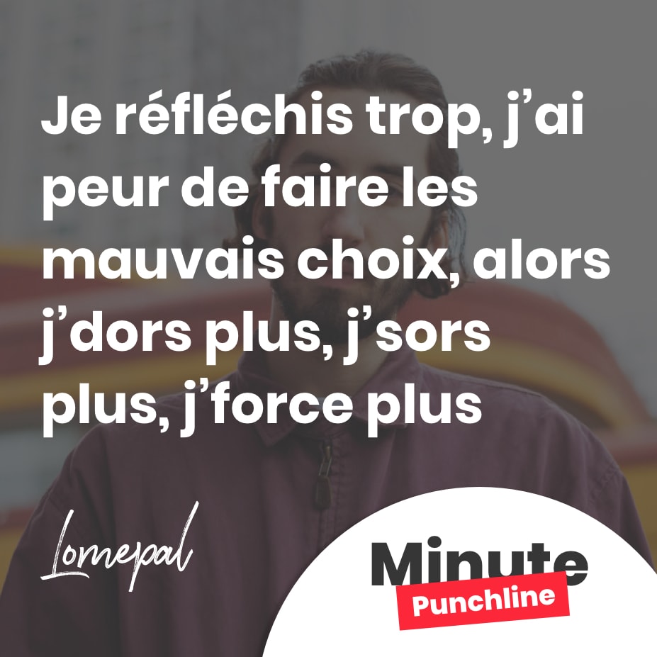 Je réfléchis trop, j’ai peur de faire les mauvais choix, alors j’dors plus, j’sors plus, j’force plus