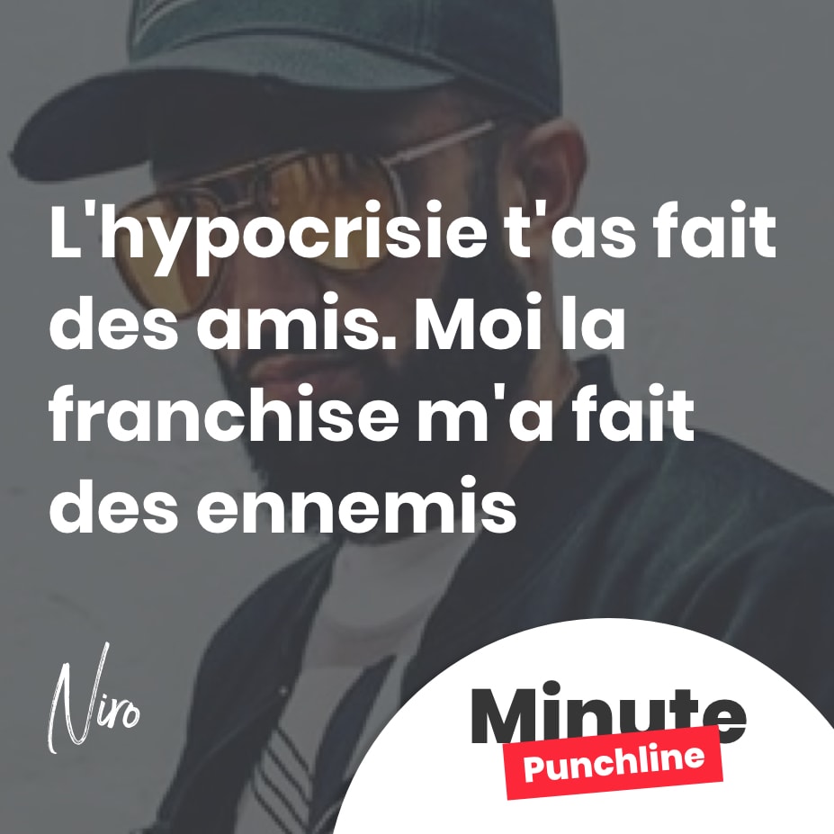 L'hypocrisie t'as fait des amis. Moi la franchise m'a fait des ennemis