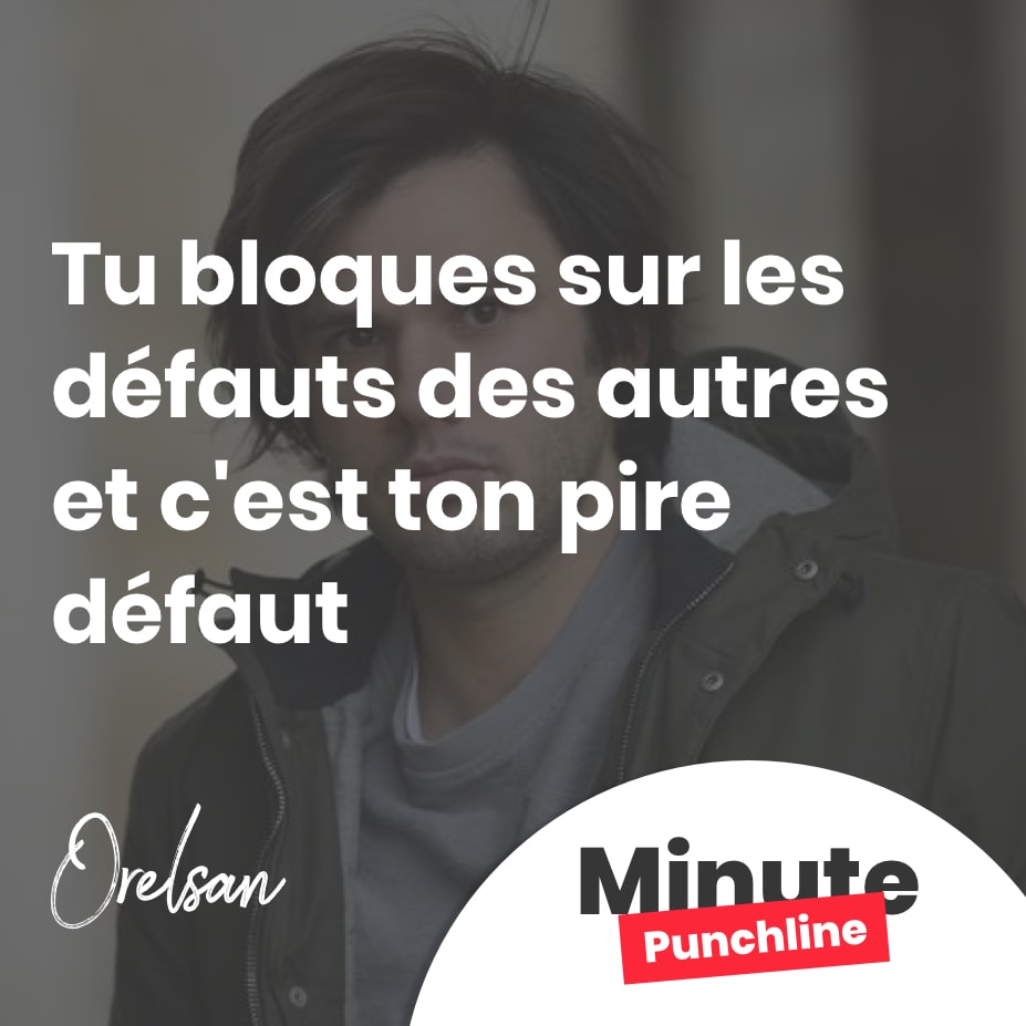 Tu bloques sur les défauts des autres et c'est ton pire défaut