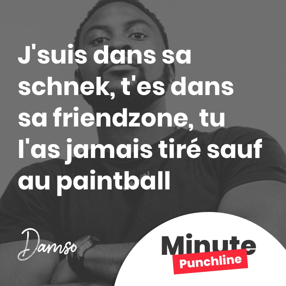 J'suis dans sa schnek, t'es dans sa friendzone, tu l'as jamais tiré sauf au paintball