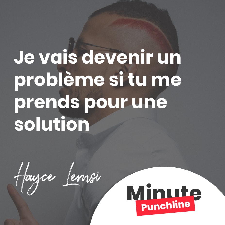 Je vais devenir un problème si tu me prends pour une solution