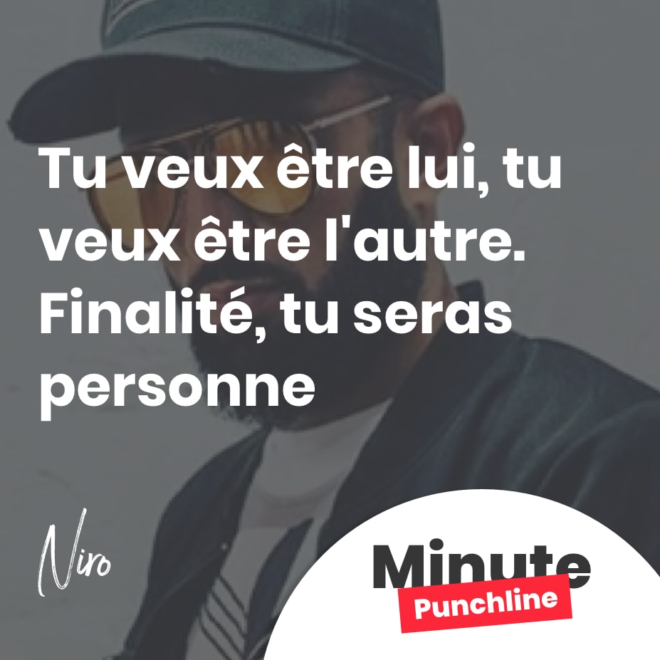 Tu veux être lui, tu veux être l'autre. Finalité, tu seras personne