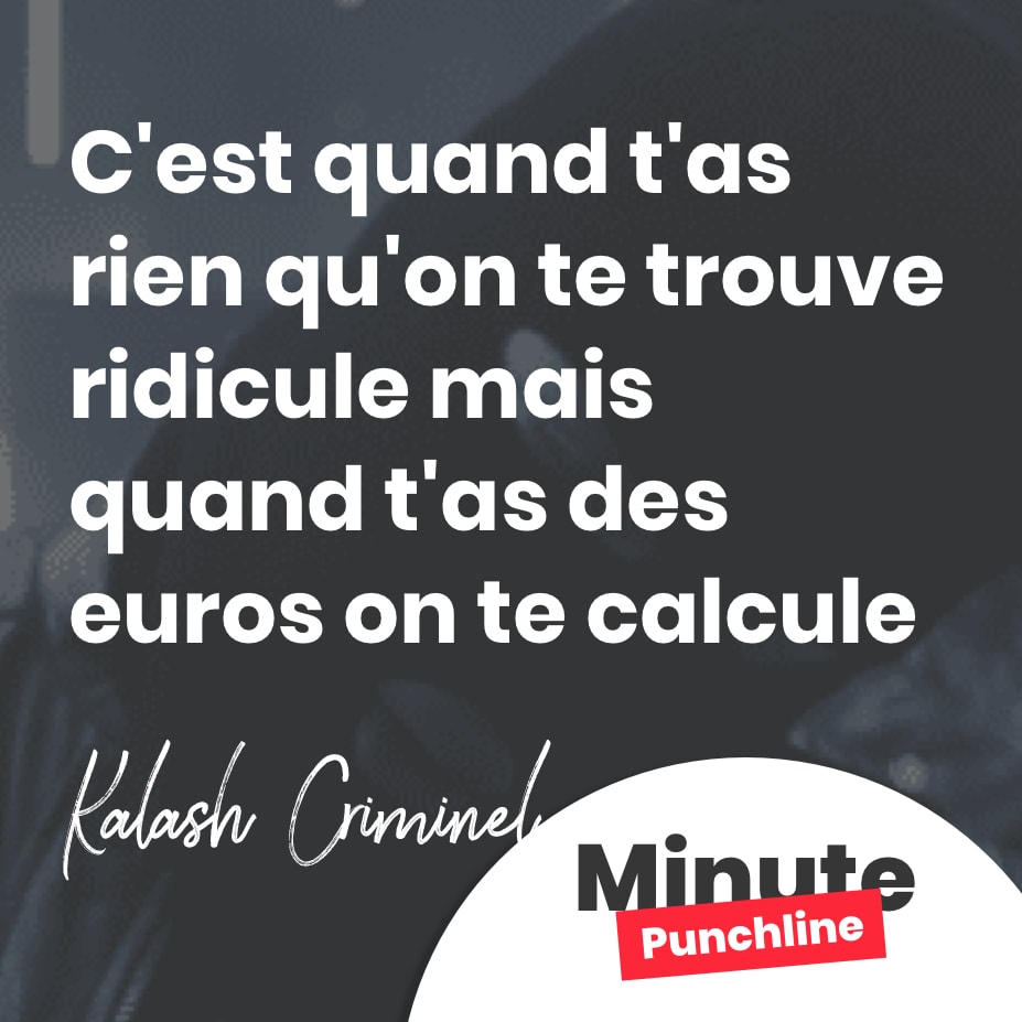 C'est quand t'as rien qu'on te trouve ridicule. Mais quand t'as des euros on te calcule