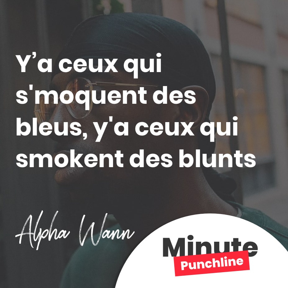 y'a ceux qui s'moquent des bleus, y'a ceux qui smokent des blunts