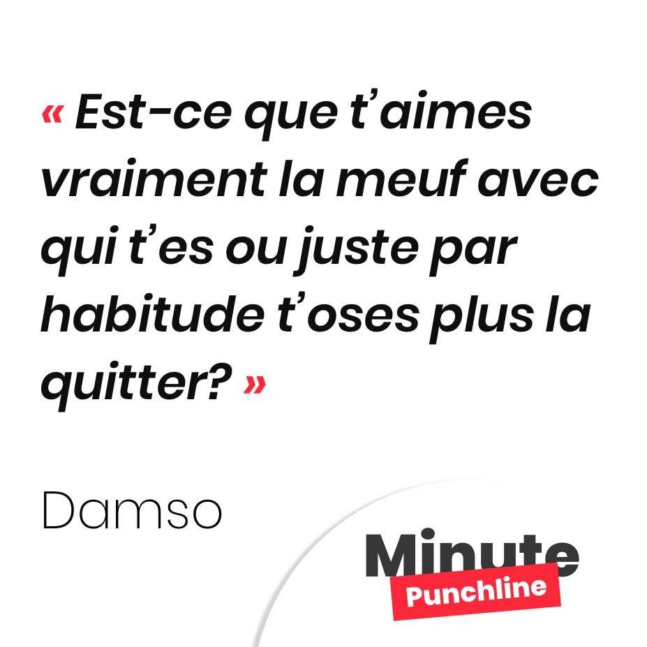 Est-ce que t’aimes vraiment la meuf avec qui t’es ou juste par habitude t’oses plus la quitter?