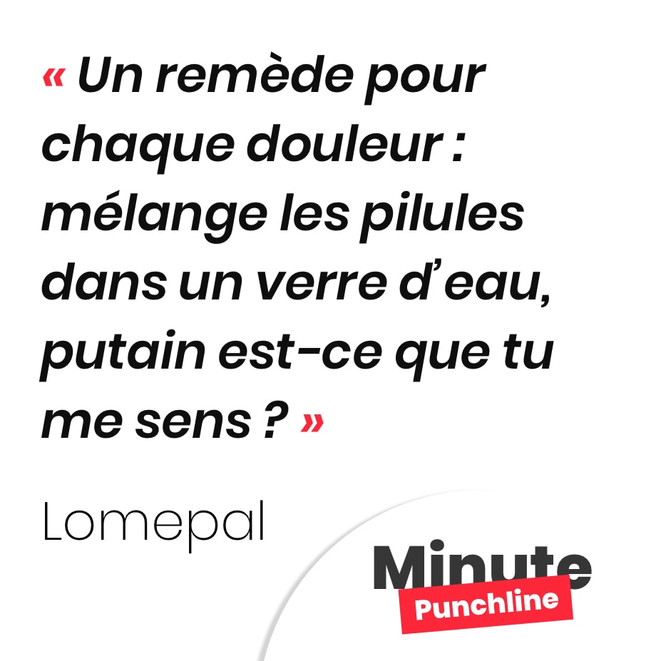 Un remède pour chaque douleur : mélange les pilules dans un verre d’eau, putain est-ce que tu me sens ?