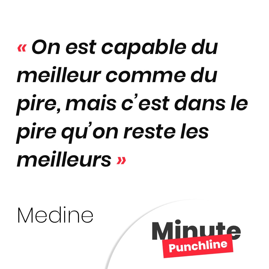 On est capable du meilleur comme du pire, mais c’est dans le pire qu’on reste les meilleurs