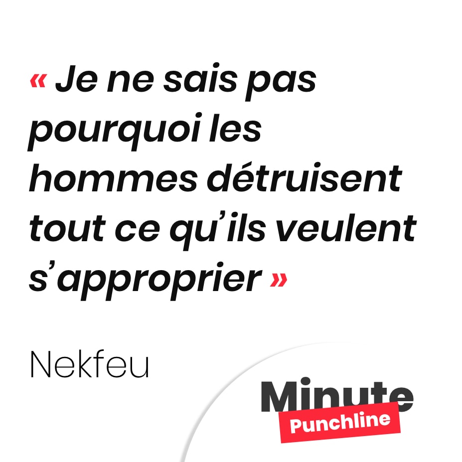 Je ne sais pas pourquoi les hommes détruisent tout ce qu’ils veulent s’approprier