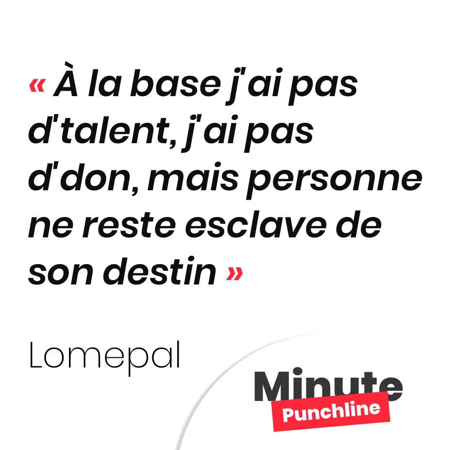 Punchline Lomepal : À la base j'ai pas d'talent, j'ai pas d'don, mais personne ne reste esclave de son destin