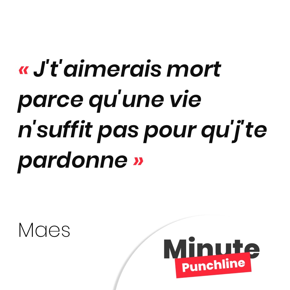 Punchline Maes : J't'aimerais mort parce qu'une vie n'suffit pas pour qu'j'te pardonne