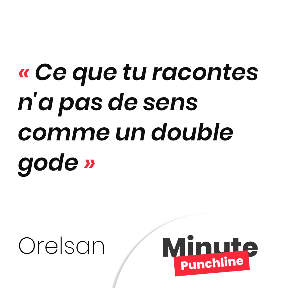 Punchline Orelsan : Ce que tu racontes n'a pas de sens comme un double gode