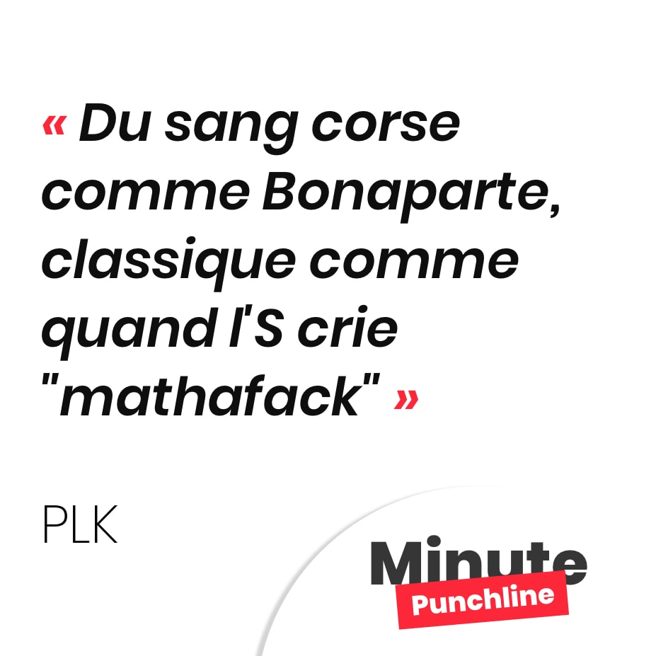 Du sang corse comme Bonaparte, classique comme quand l'S crie "mathafack"