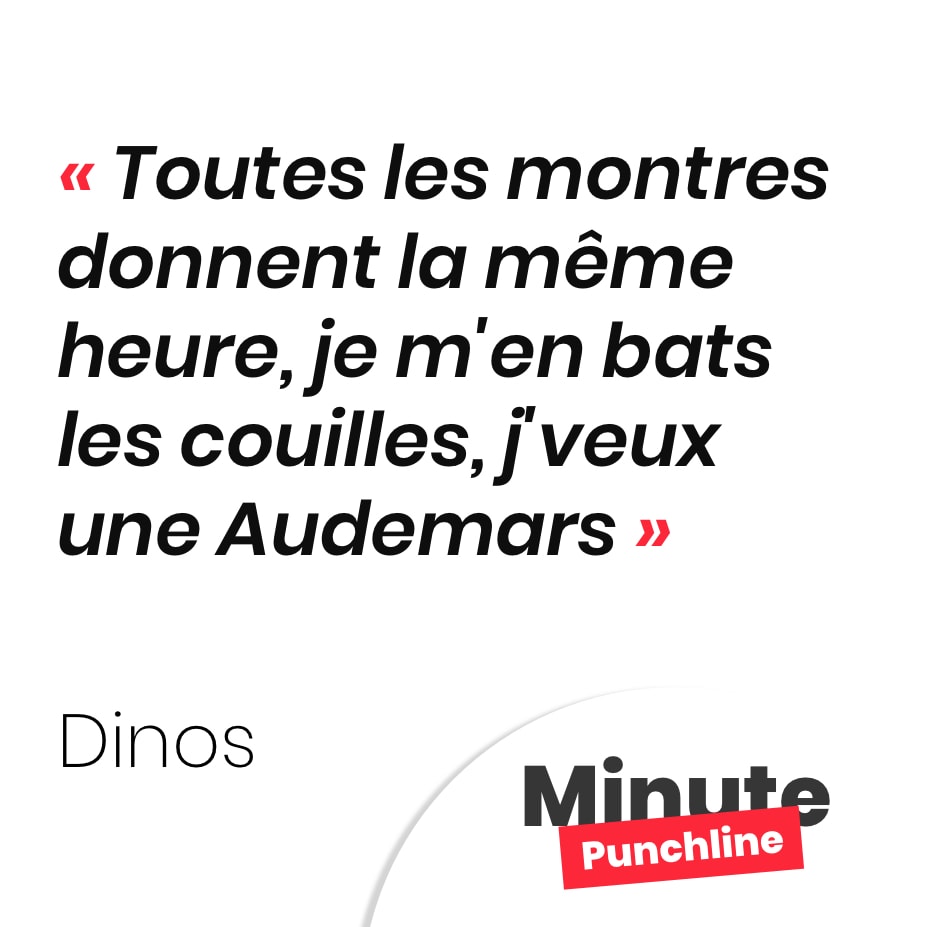 Punchline Dinos : Toutes les montres donnent la même heure, je m'en bats les couilles, j'veux une Audemars