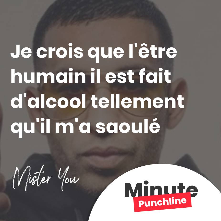 Je crois que l'être humain il est fait d'alcool tellement qu'il m'a saoulé