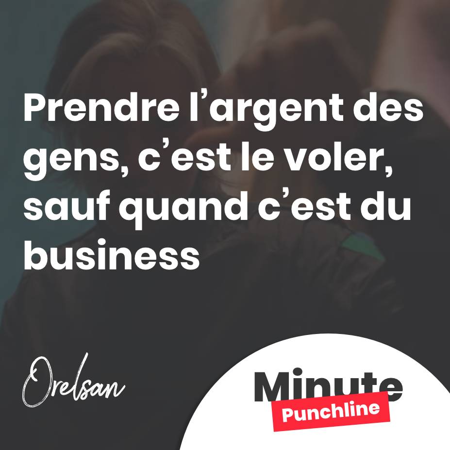 Prendre l’argent des gens, c’est le voler, sauf quand c’est du business