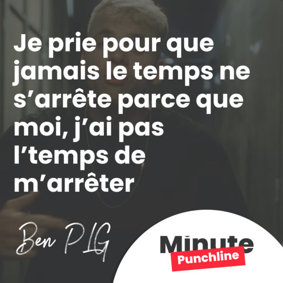 J’prie pour qu’jamais le temps n’s’arrête parce que moi, j’ai pas l’temps de m’arrêter