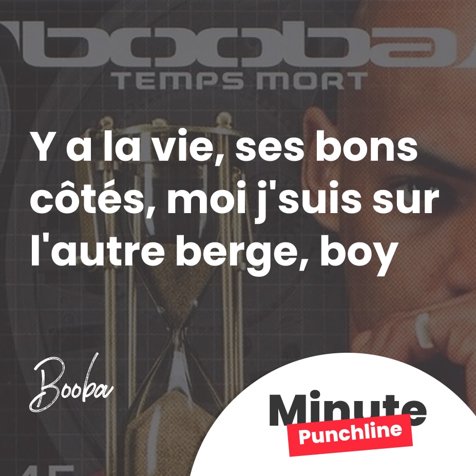 Y a la vie, ses bons côtés, moi j'suis sur l'autre berge, boy